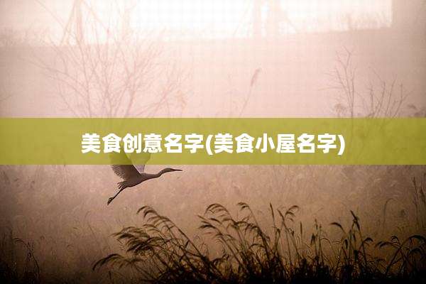 美食创意名字(美食小屋名字)