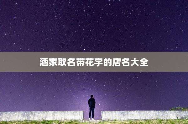 酒家取名带花字的店名大全
