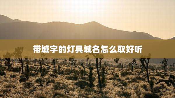 带城字的灯具城名怎么取好听