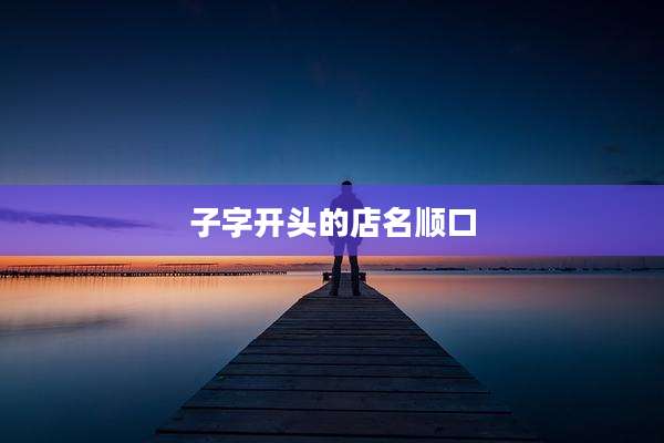 子字开头的店名顺口