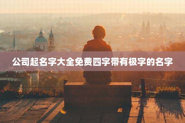 公司起名字大全免费四字带有极字的名字