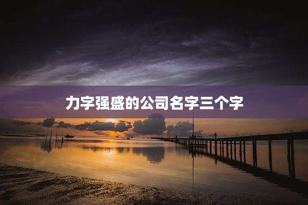 力字强盛的公司名字三个字