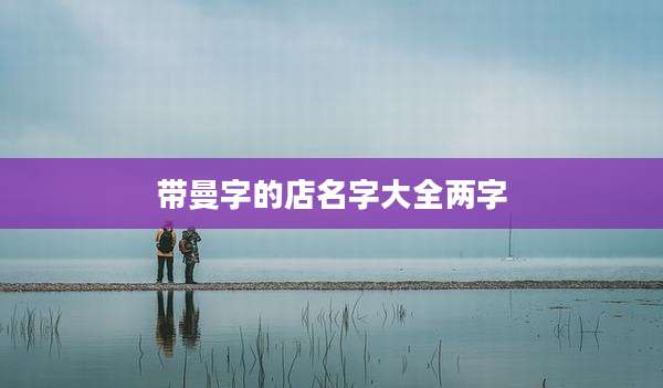 带曼字的店名字大全两字