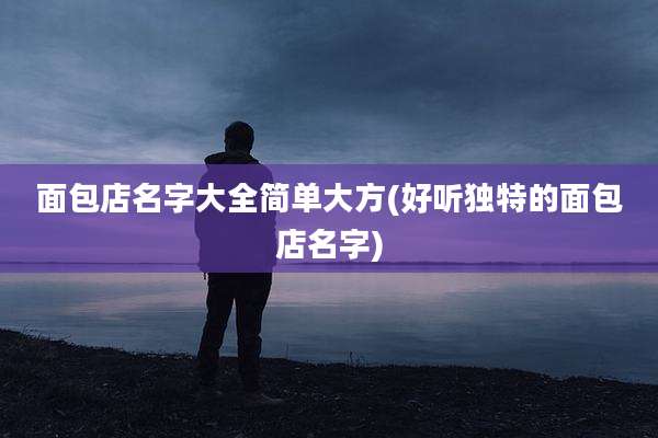面包店名字大全简单大方(好听独特的面包店名字)