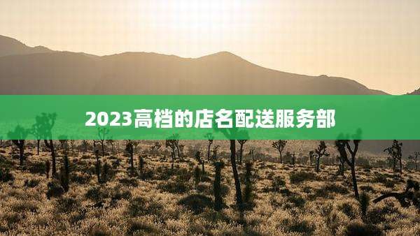 2023高档的店名配送服务部