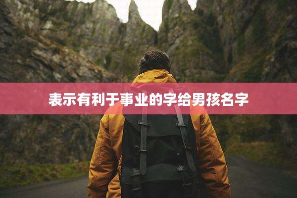 表示有利于事业的字给男孩名字