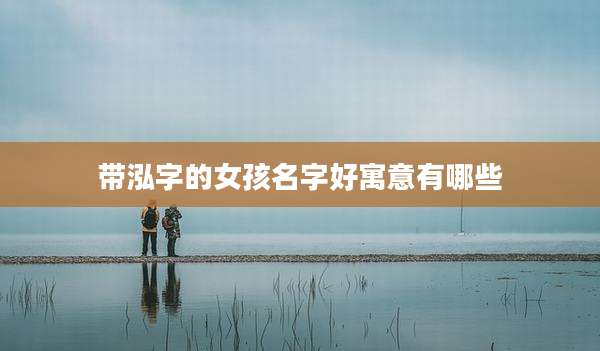 带泓字的女孩名字好寓意有哪些