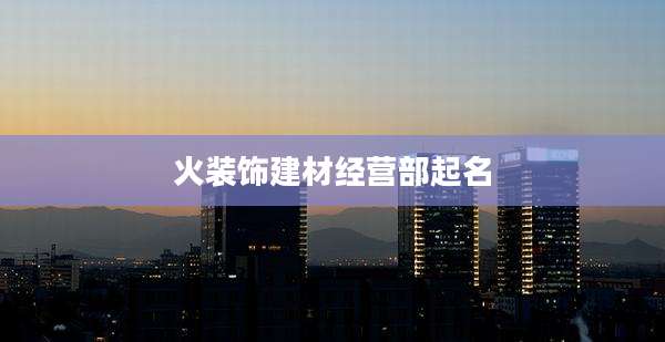 火装饰建材经营部起名