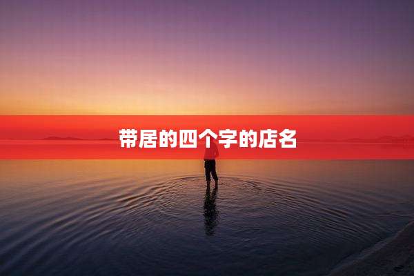 带居的四个字的店名