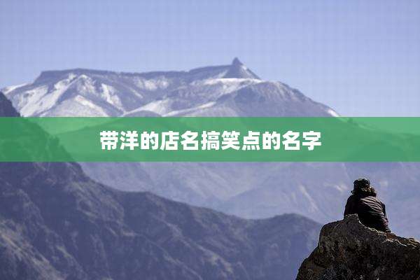 带洋的店名搞笑点的名字