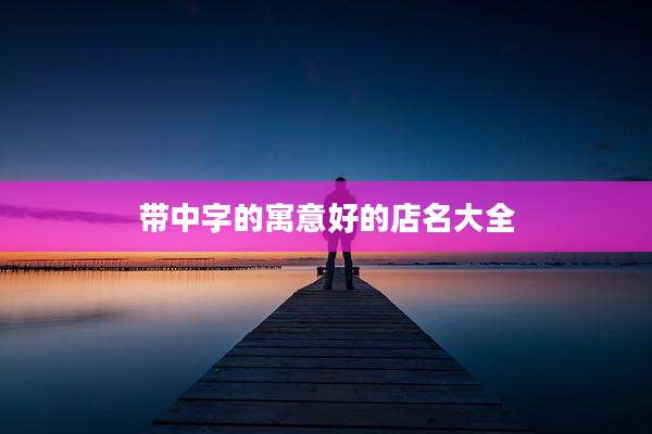 带中字的寓意好的店名大全