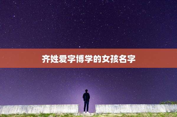 齐姓爱字博学的女孩名字