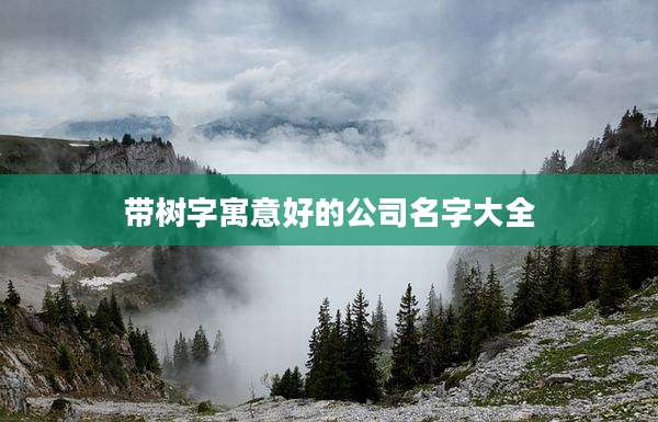 带树字寓意好的公司名字大全