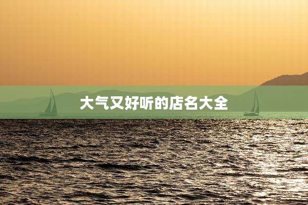 大气又好听的店名大全