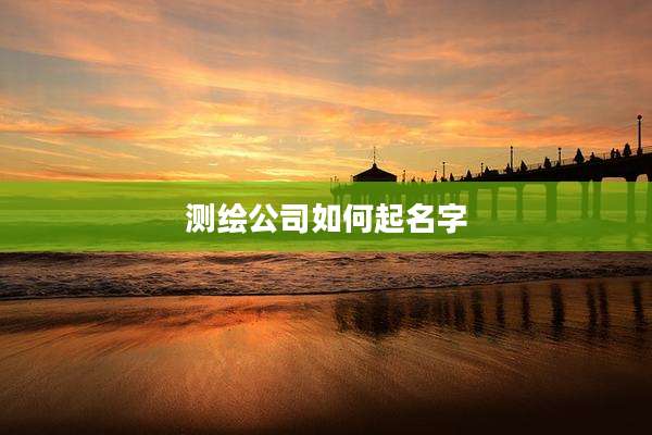 测绘公司如何起名字