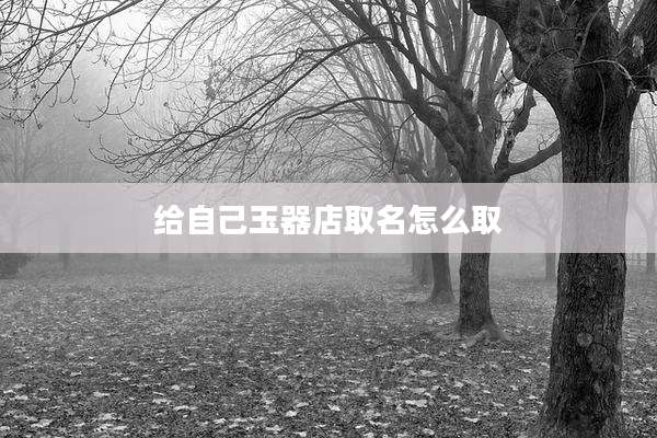 给自己玉器店取名怎么取