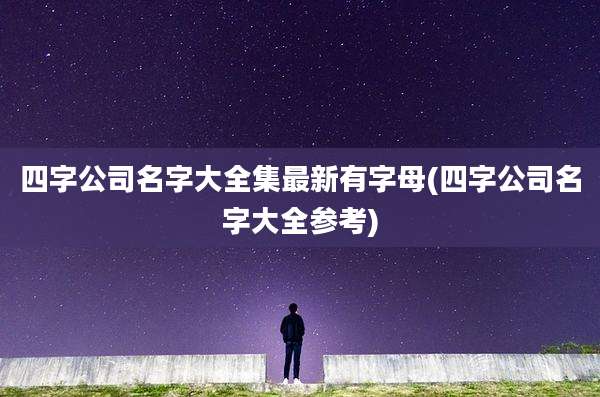 四字公司名字大全集最新有字母(四字公司名字大全参考)