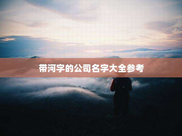 带河字的公司名字大全参考