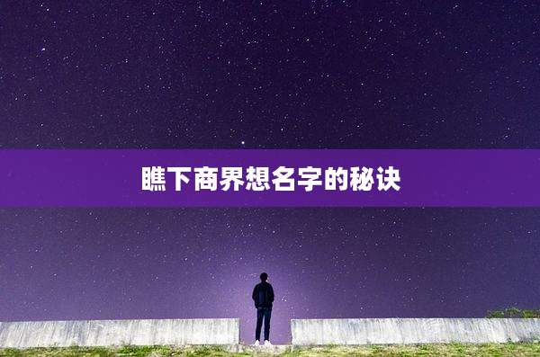 瞧下商界想名字的秘诀