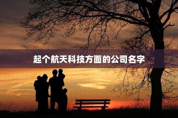 起个航天科技方面的公司名字