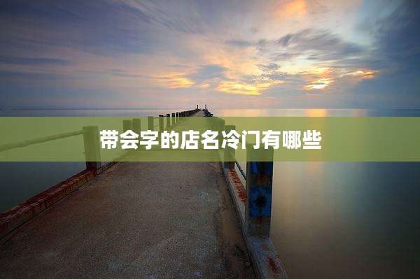 带会字的店名冷门有哪些