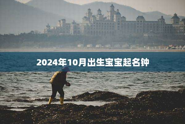 2024年10月出生宝宝起名钟
