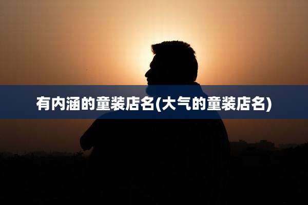 有内涵的童装店名(大气的童装店名)