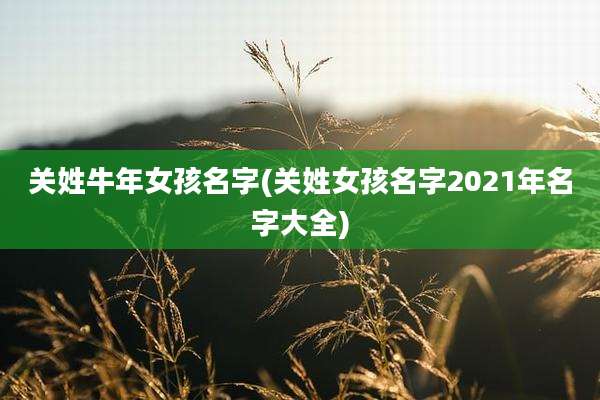 关姓牛年女孩名字(关姓女孩名字2021年名字大全)