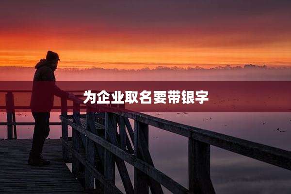 为企业取名要带银字