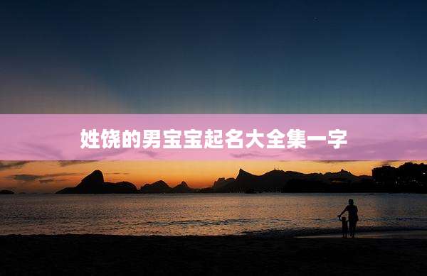 姓饶的男宝宝起名大全集一字