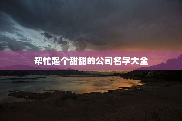 帮忙起个甜甜的公司名字大全