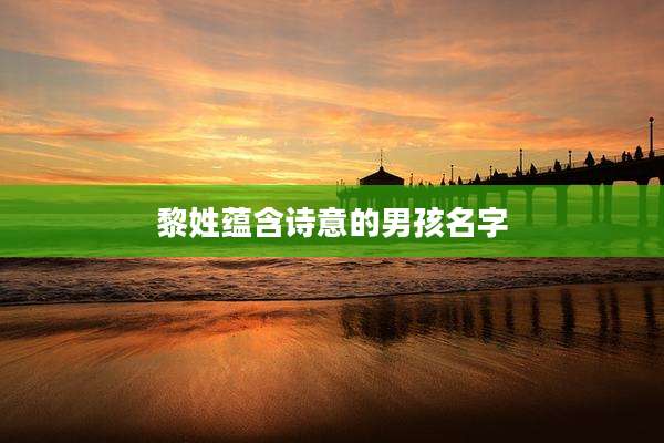 黎姓蕴含诗意的男孩名字