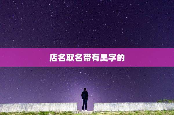 店名取名带有昊字的