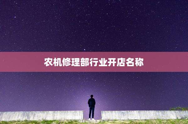 农机修理部行业开店名称