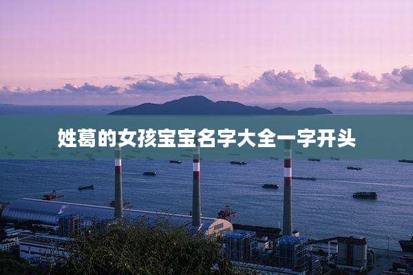 姓葛的女孩宝宝名字大全一字开头