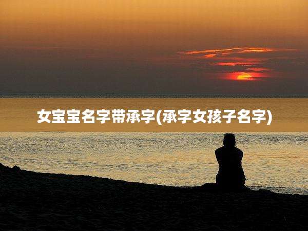 女宝宝名字带承字(承字女孩子名字)