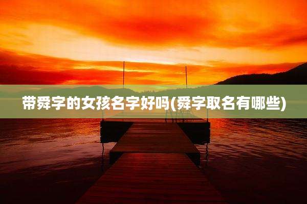带舜字的女孩名字好吗(舜字取名有哪些)