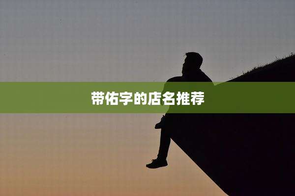 带佑字的店名推荐