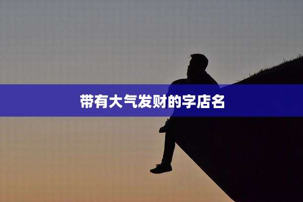 带有大气发财的字店名