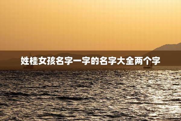 姓桂女孩名字一字的名字大全两个字
