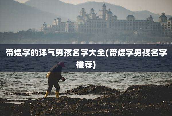 带煜字的洋气男孩名字大全(带煜字男孩名字推荐)