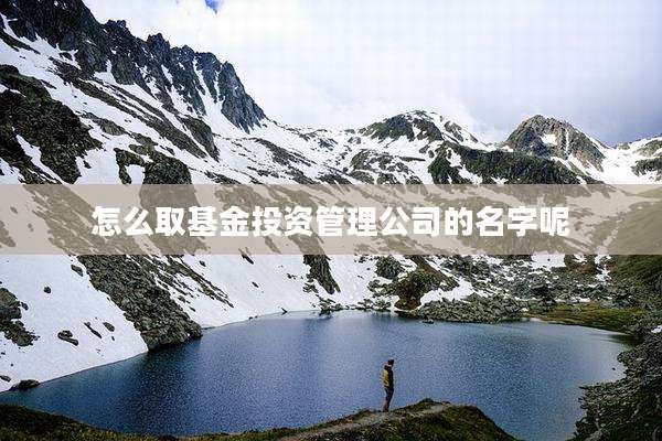 怎么取基金投资管理公司的名字呢