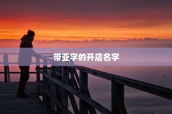 带亚字的开店名字