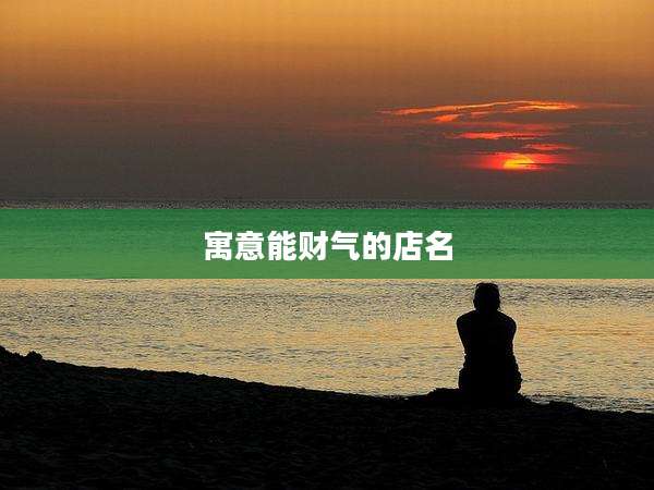 寓意能财气的店名