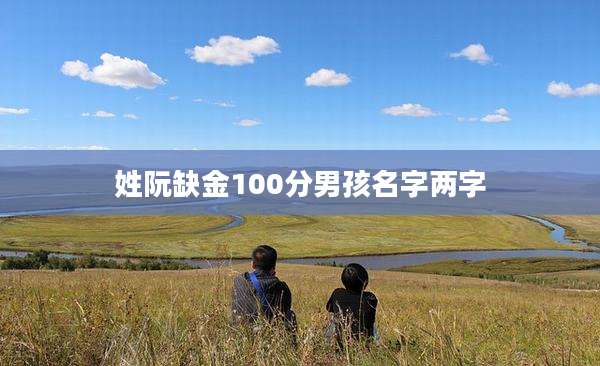 姓阮缺金100分男孩名字两字