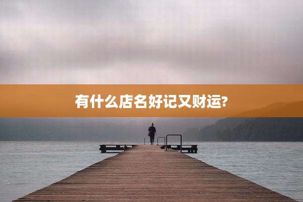 有什么店名好记又财运?