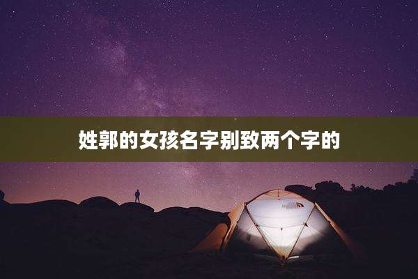 姓郭的女孩名字别致两个字的