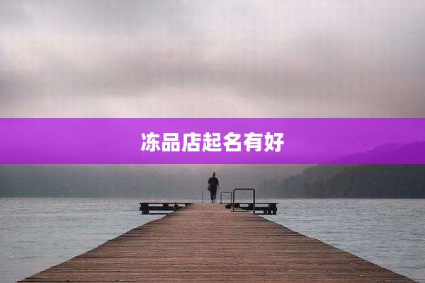 冻品店起名有好