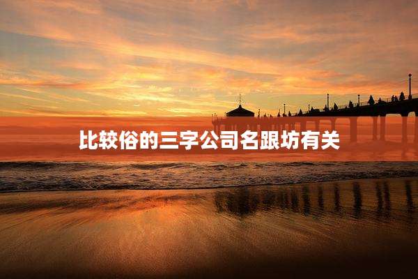 比较俗的三字公司名跟坊有关