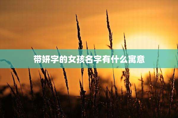 带妍字的女孩名字有什么寓意